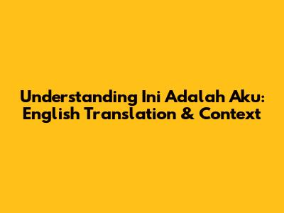Understanding "Ini Adalah Aku": English Translation & Context