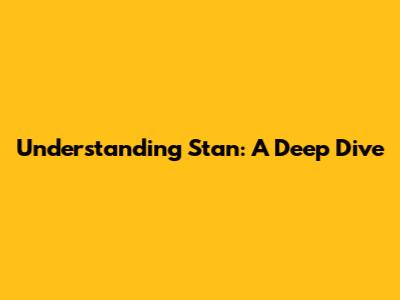 Understanding "Stan": A Deep Dive