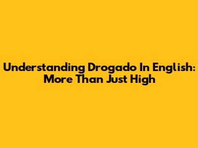 Understanding 'Drogado' In English: More Than Just 'High'
