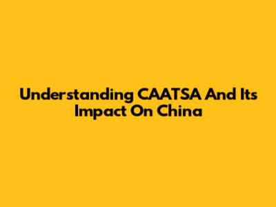 Understanding CAATSA And Its Impact On China