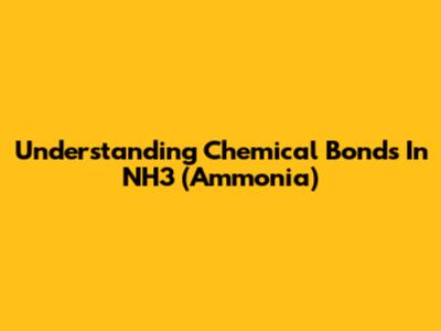 Understanding Chemical Bonds In NH3 (Ammonia)