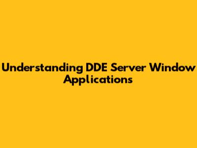 Understanding DDE Server Window Applications