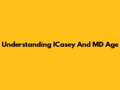 Understanding ICasey And MD Age