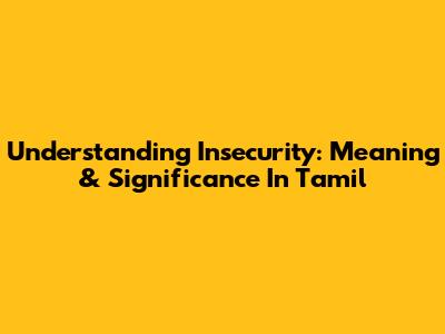 Understanding Insecurity: Meaning & Significance In Tamil