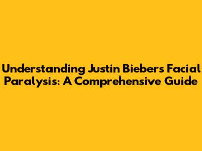 Understanding Justin Bieber's Facial Paralysis: A Comprehensive Guide