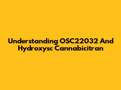 Understanding OSC22032 And Hydroxysc Cannabicitran