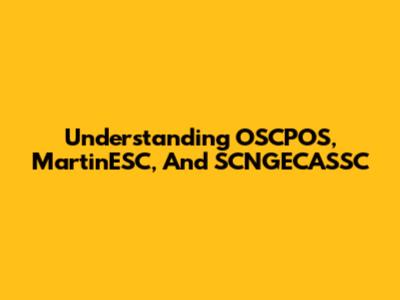 Understanding OSCPOS, MartinESC, And SCNGECASSC