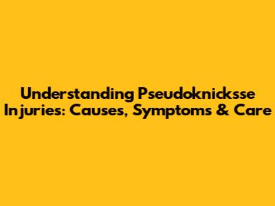 Understanding Pseudoknicksse Injuries: Causes, Symptoms & Care