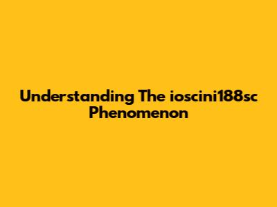 Understanding The 'ioscini188sc' Phenomenon
