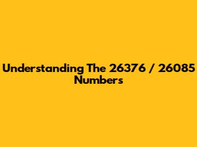 Understanding The 26376 / 26085 Numbers