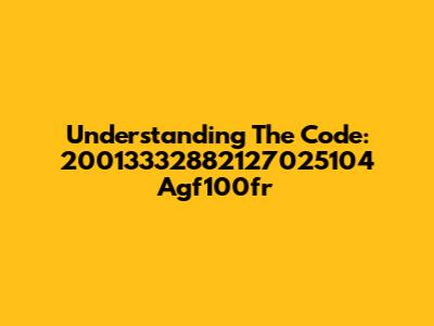 Understanding The Code: 20013332882127025104 Agf100fr