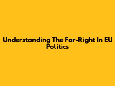 Understanding The Far-Right In EU Politics