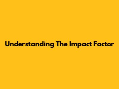 Understanding The Impact Factor