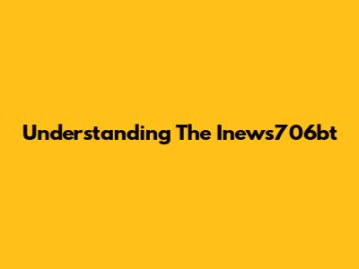 Understanding The Inews706bt