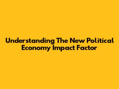 Understanding The New Political Economy Impact Factor