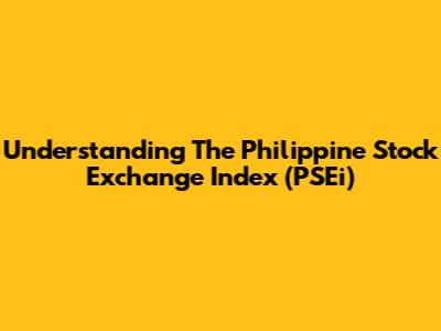 Understanding The Philippine Stock Exchange Index (PSEi)