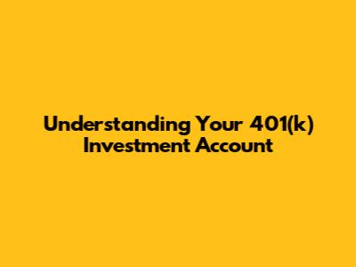 Understanding Your 401(k) Investment Account