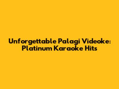 Unforgettable Palagi Videoke: Platinum Karaoke Hits