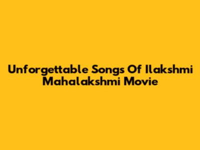 Unforgettable Songs Of Ilakshmi Mahalakshmi Movie