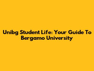 Unibg Student Life: Your Guide To Bergamo University