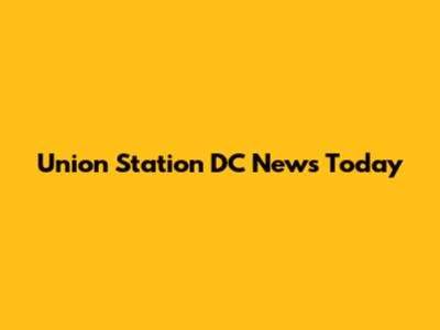 Union Station DC News Today