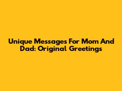 Unique Messages For Mom And Dad: Original Greetings