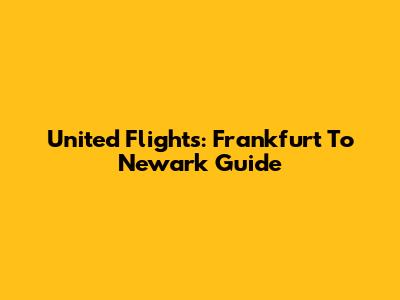 United Flights: Frankfurt To Newark Guide