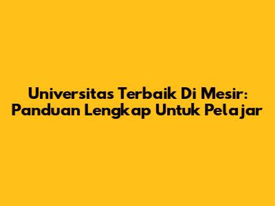 Universitas Terbaik Di Mesir: Panduan Lengkap Untuk Pelajar