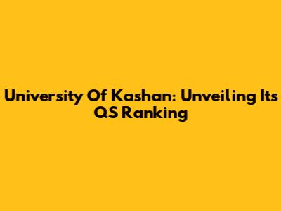 University Of Kashan: Unveiling Its QS Ranking