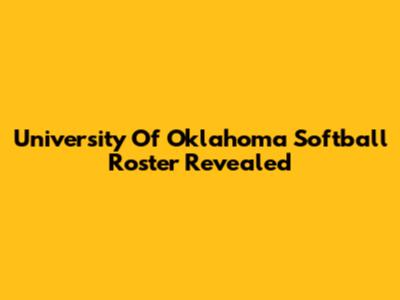 University Of Oklahoma Softball Roster Revealed
