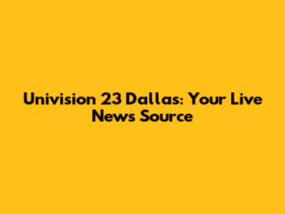 Univision 23 Dallas: Your Live News Source