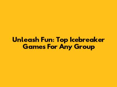 Unleash Fun: Top Icebreaker Games For Any Group