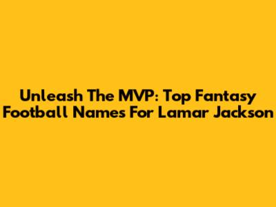 Unleash The MVP: Top Fantasy Football Names For Lamar Jackson