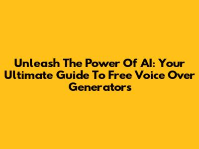Unleash The Power Of AI: Your Ultimate Guide To Free Voice Over Generators