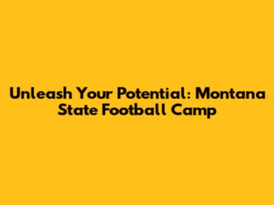 Unleash Your Potential: Montana State Football Camp