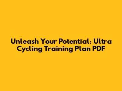 Unleash Your Potential: Ultra Cycling Training Plan PDF