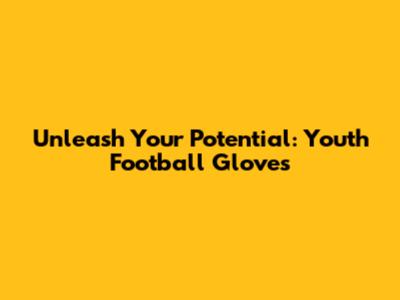 Unleash Your Potential: Youth Football Gloves