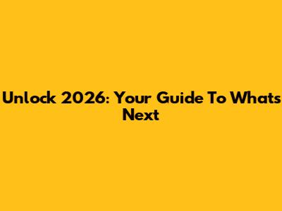 Unlock 2026: Your Guide To What's Next