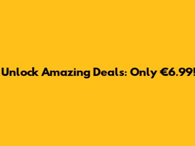 Unlock Amazing Deals: Only €6.99!
