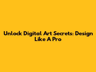 Unlock Digital Art Secrets: Design Like A Pro