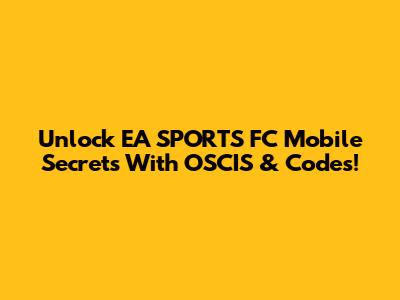 Unlock EA SPORTS FC Mobile Secrets With OSCIS & Codes!