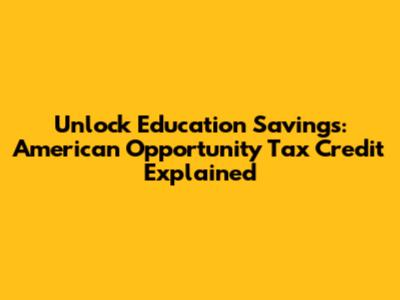 Unlock Education Savings: American Opportunity Tax Credit Explained