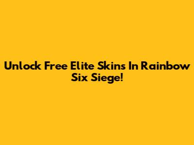 Unlock Free Elite Skins In Rainbow Six Siege!
