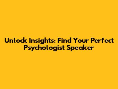 Unlock Insights: Find Your Perfect Psychologist Speaker