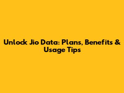 Unlock Jio Data: Plans, Benefits & Usage Tips