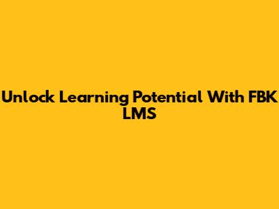 Unlock Learning Potential With FBK LMS
