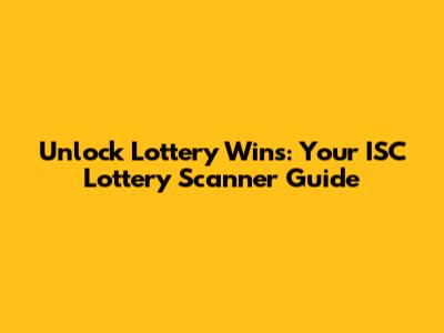 Unlock Lottery Wins: Your ISC Lottery Scanner Guide