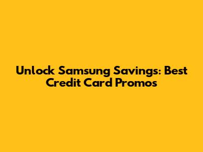 Unlock Samsung Savings: Best Credit Card Promos