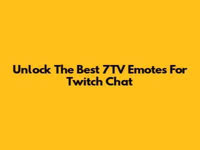 Unlock The Best 7TV Emotes For Twitch Chat