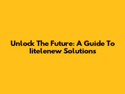 Unlock The Future: A Guide To Iitelenew Solutions